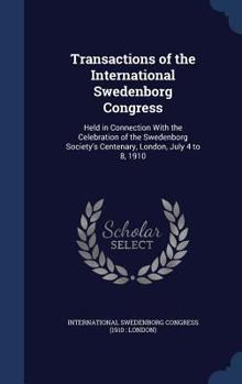 Hardcover Transactions of the International Swedenborg Congress: Held in Connection With the Celebration of the Swedenborg Society's Centenary, London, July 4 t Book