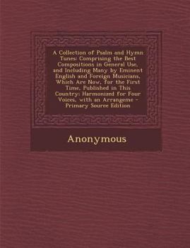 Paperback A Collection of Psalm and Hymn Tunes: Comprising the Best Compositions in General Use, and Including Many by Eminent English and Foreign Musicians, Wh Book