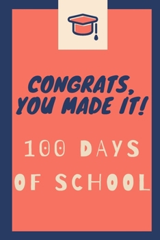 Paperback Congrats you made it, 100 Days of school: Lined notebook For Teachers Kids, boys, girls, Principals, professors /Journal Gift For Teachers And Student Book