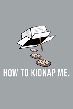 Paperback Funny How To Kidnap Me Notebook: Blank Lined Journal (Best Slang Quote Gag Joke Gift): 6 x 9 inches // 120 Lined Blank Pages // College Ruled Book