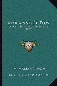 Maria And St. Flos: A Poem, In A Series Of Letters