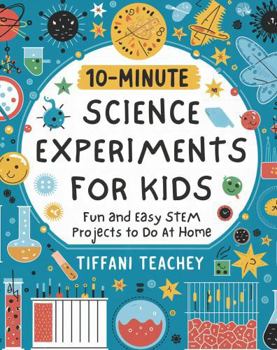 Paperback 10-Minute Science Experiments for Kids: Fun and Easy STEM Projects to Do at Home (10-Minute STEM Experiments for Kids) Book