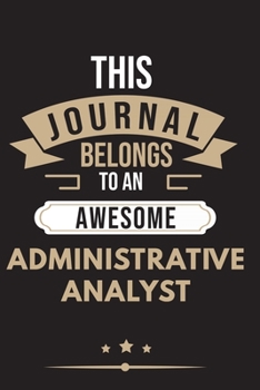 Paperback THIS JOURNAL BELONGS TO AN AWESOME Administrative Analyst Notebook / Journal 6x9 Ruled Lined 120 Pages: for Administrative Analyst 6x9 notebook / jour Book