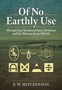 Paperback Of No Earthly Use: The 2nd Line Territorial Force Divisions and the Western Front Book