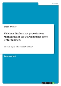 Paperback Welchen Einfluss hat provokatives Marketing auf das Markenimage eines Unternehmen?: Das Fallbeispiel "The Female Company" [German] Book