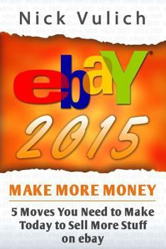 Paperback Ebay 2015: 5 Moves You Need to Make Today to Sell More Stuff on Ebay Book