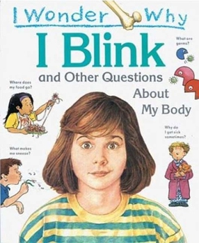 I Wonder Why I Blink: And Other Questions About My Body - Book  of the I Wonder Why ...