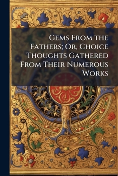 Paperback Gems From the Fathers; Or, Choice Thoughts Gathered From Their Numerous Works Book