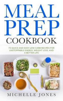 Paperback Meal Prep Cookbook: 73 Quick and Easy Low Carb Recipes for Unstoppable Energy, Weight Loss, and a Better Life Book