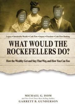 Hardcover What Would the Rockefellers Do?: How the Wealthy Get and Stay That Way ... and How You Can Too Book