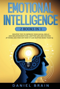 Paperback Emotional Intelligence: 2 Books in 1 - Helpful Tips To Improve Your Social Skills And Relationships For Better Life And Success At Work And Fi Book