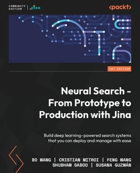 Paperback Neural Search - From Prototype to Production with Jina: Build deep learning-powered search systems that you can deploy and manage with ease Book