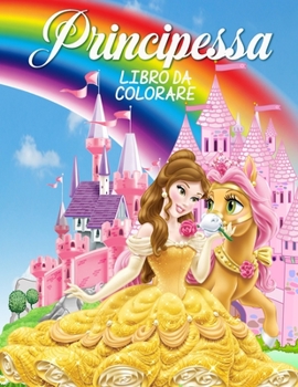Principessa Libro da Colorare: Grande libro di attivit� della principessa per ragazze e bambini, libro perfetto per le bambine e i bambini che amano giocare e divertirsi con le principesse