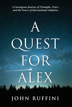 Hardcover A Quest for Alex: A Courageous Journey of Triumphs, Tears, and the Power of International Adoption Book