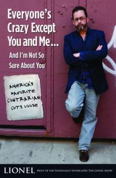 Hardcover Everyone's Crazy Except You and Me...and I'm Not So Sure about You: America's Favorite Contrarian Cuts Loose Book