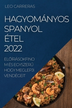 Paperback Hagyományos Spanyol Étel 2022: El&#336;írásokfinom És Egyszer&#368; Hogy Meglepji Vendégeit [Hungarian] Book