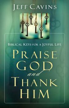 Paperback Praise God and Thank Him: Biblical Keys for a Joyful Life Book