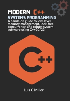 Paperback Modern C++ Systems Programming: A hands-on guide to low-level memory management, lock-free concurrency, and robust system software using C++20/23 Book