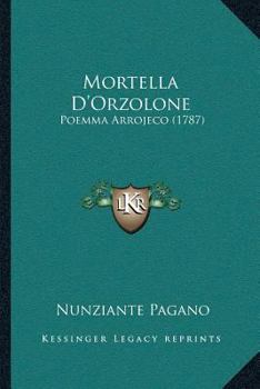 Paperback Mortella D'Orzolone: Poemma Arrojeco (1787) [Italian] Book
