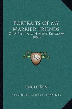 Portraits Of My Married Friends: Or A Peep Into Hymen's Kingdom