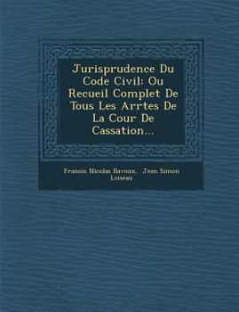 Paperback Jurisprudence Du Code Civil: Ou Recueil Complet de Tous Les Arr Tes de La Cour de Cassation... [French] Book