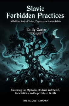 Slavic Forbidden Practices: A Folklore Study of Vedma, Zagovory, and Ancient Beliefs: Unveiling the Mysteries of Slavic Witchcraft, Incantations, and ... Arts: Black Magic Traditions of the World)