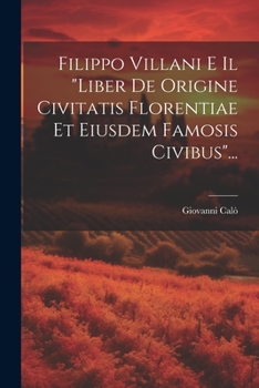 Filippo Villani E Il "liber De Origine Civitatis Florentiae Et Eiusdem Famosis Civibus"...