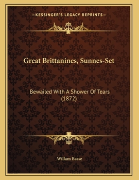 Paperback Great Brittanines, Sunnes-Set: Bewailed With A Shower Of Tears (1872) Book