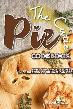 Paperback The Cutie Pie Cookbook: Sweet and Savory Recipes in Celebration of the American Pie Book