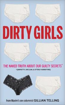 Paperback Dirty Girls: The Naked Truth about Our Guilty Secrets (Unpretty, Unclean, and Utterly Horrifying) Book