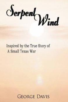 Hardcover Serpent Wind: Inspired by the True Story of A Small Texas War Book