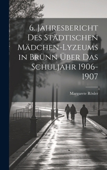 Hardcover 6. Jahresbericht des städtischen Mädchen-Lyzeums in Brünn über das Schuljahr 1906-1907 [German] Book