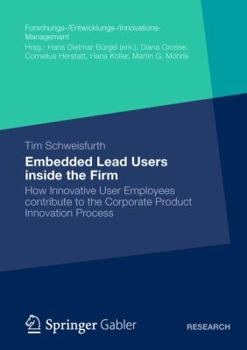 Paperback Embedded Lead Users Inside the Firm: How Innovative User Employees Contribute to the Corporate Product Innovation Process Book