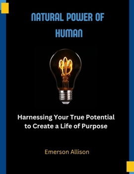 Paperback Natural Power of Human: Harnessing Your True Potential to Create a Life of Purpose Book