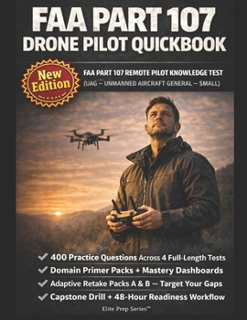 FAA PART 107 DRONE PILOT QUICKBOOK: Pass the FAA Remote Pilot Knowledge Test with Timed Practice Blocks, Domain Dashboards, Competency Heatmaps, and a 48-Hour Readiness Workflow