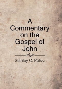 Hardcover A Commentary on the Gospel of John: Stanley C. Polski Book