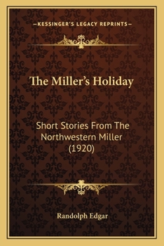 Paperback The Miller's Holiday: Short Stories From The Northwestern Miller (1920) Book