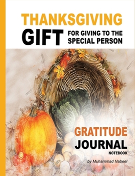 Thanksgiving Gift for Giving to the Special Person – Gratitude Journal Notebook: Perfect Gift for Giving To Your Host on Thanksgiving Get-Together (Nabeel Journals and Notebooks)