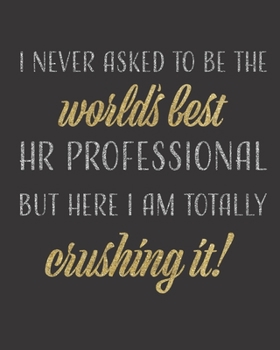 Paperback I Never Asked to be the World's Best HR Professional but Here I am Crushing it!: Notebook / Journal for Human Resources Professionals Book