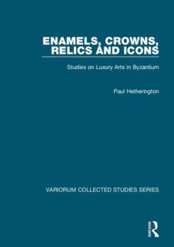 Hardcover Enamels, Crowns, Relics and Icons: Studies on Luxury Arts in Byzantium Book