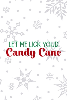 Let Me Lick Your Candy Cane: Notebook Journal Composition Blank Lined Diary Notepad 120 Pages Paperback White SnowFlake Holidays