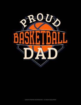 Paperback Proud Basketball Dad: Graph Paper Notebook - 1/2 Inch Squares Book