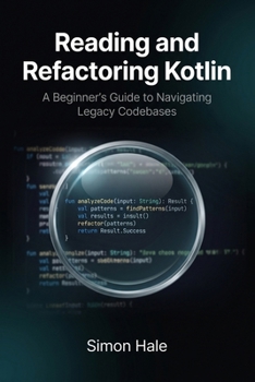 Paperback Reading and Refactoring Kotlin: A Beginner's Guide to Navigating Legacy Codebases Book