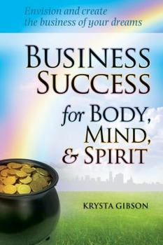 Paperback Business Success for Body, Mind, & Spirit: Envision and create the business of your dreams Book