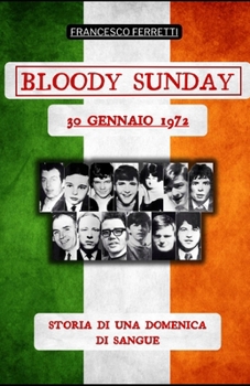 Bloody Sunday - 30 Gennaio 1972: Storia di una domenica di sangue (Italian Edition)