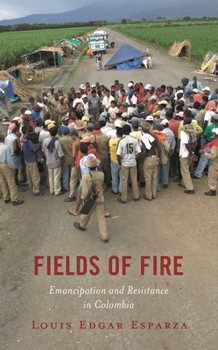 Hardcover Fields of Fire: Emancipation and Resistance in Colombia Book