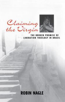 Paperback Claiming the Virgin: The Broken Promise of Liberation Theology in Brazil Book