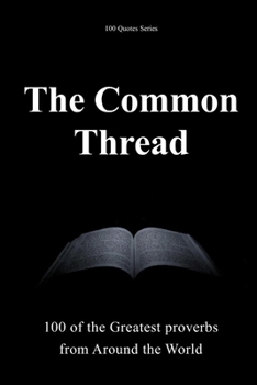 The Common Thread: 100 of the Greatest Proverbs from Around the World (The 100 Quotes Series)