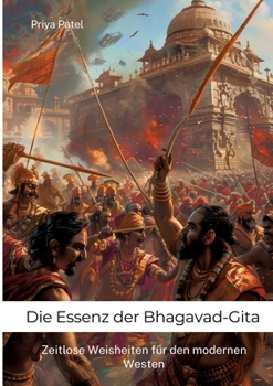 Die Essenz der Bhagavad-Gita: Zeitlose Weisheiten für den modernen Westen (German Edition)