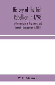 Paperback History of the Irish rebellion in 1798: with memoirs of the union, and Emmett's insurrection in 1803 Book